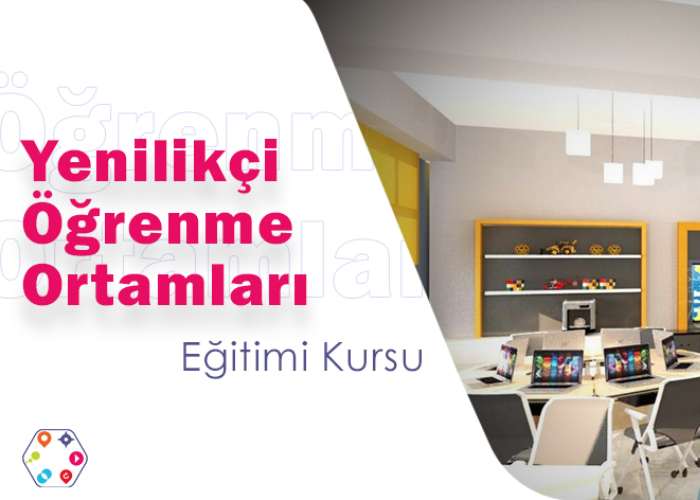 Yenilikçi Öğrenme Ortamları Eğitimi Kursu