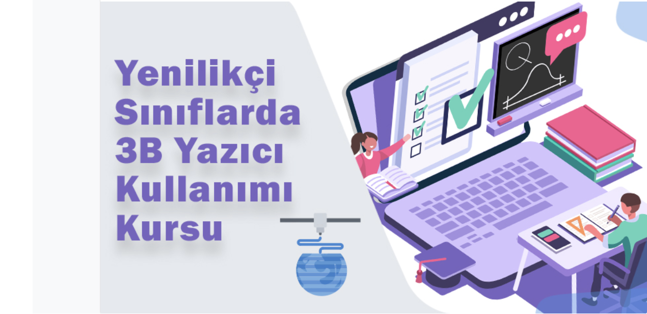 Yenilikçi Sınıflarda 3B Yazıcı Kullanımı Kursu