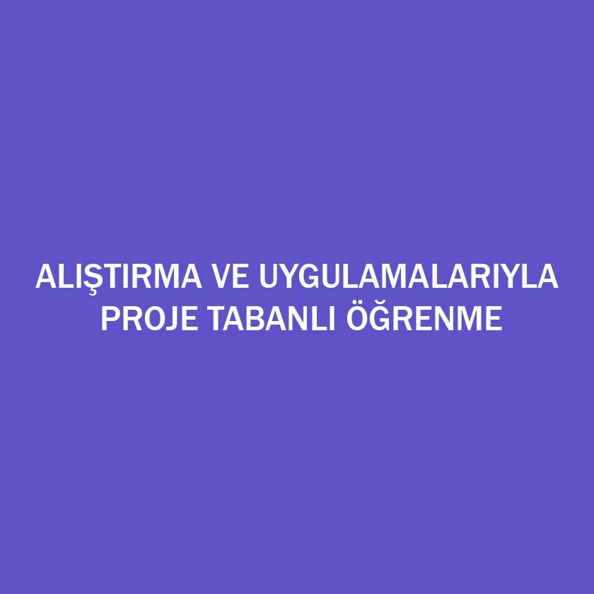 Araştırma ve Uygulamalarıyla Proje Tabanlı Öğrenme
